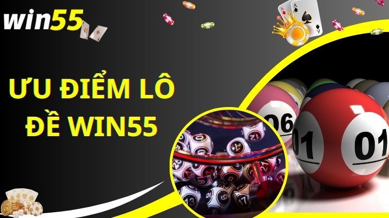 Ưu điểm khi chơi lô đề trực tuyến tại Win55