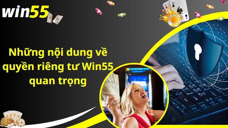 Những nội dung về quyền riêng tư Win55 quan trọng